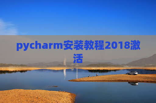 pycharm安装教程2018激活 pycharm安装教程2018激活